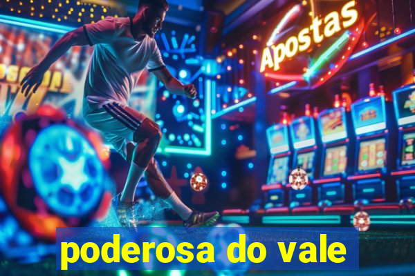 poderosa do vale